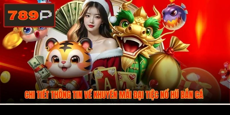 Chi tiết thông tin về khuyến mãi đại tiệc nổ hũ bắn cá