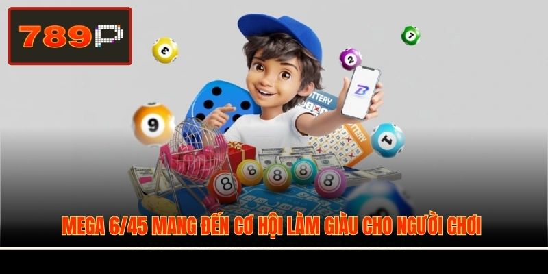 Mega 6/45 mang đến cơ hội làm giàu cho người chơi