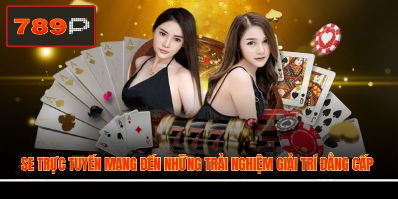 SE trực tuyến mang đến những trải nghiệm giải trí đẳng cấp