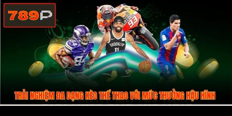 Trải nghiệm đa dạng kèo thể thao với mức thưởng hậu hĩnh